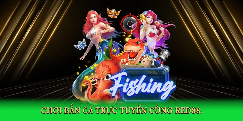 Chơi bắn cá trực tuyến cùng RED88.