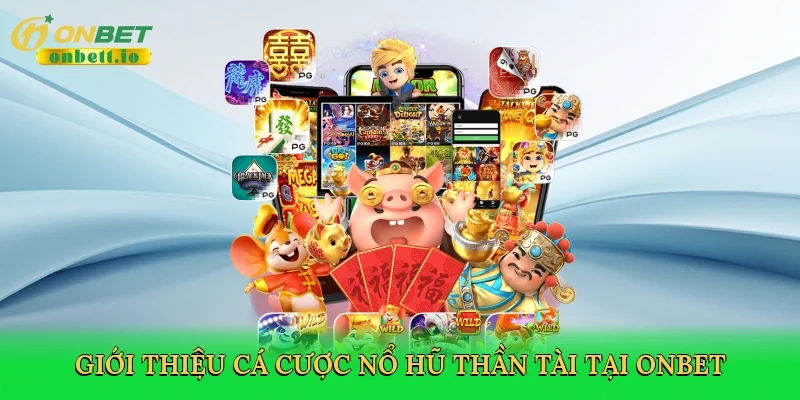 Giới thiệu Cá cược nổ hũ Thần Tàitại Onbet