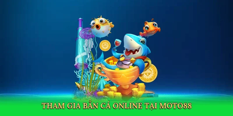 Tham gia bắn cá online tại MOTO88