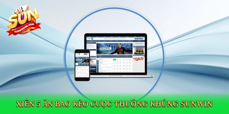 Xiên 5 ăn bao kèo cược thưởng khủng Sunwin