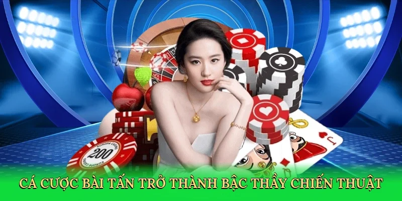 Cá cược bài tấn trở thành bậc thầy chiến thuật