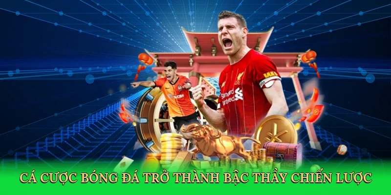 Cá cược bóng đá trở thành bậc thầy chiến lược