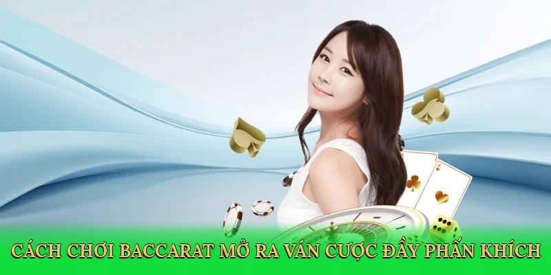 Cách chơi baccarat mở ra ván cược đầy phấn khích
