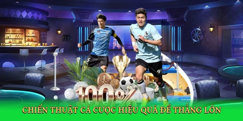Chiến thuật cá cược hiệu quả để thắng lớn