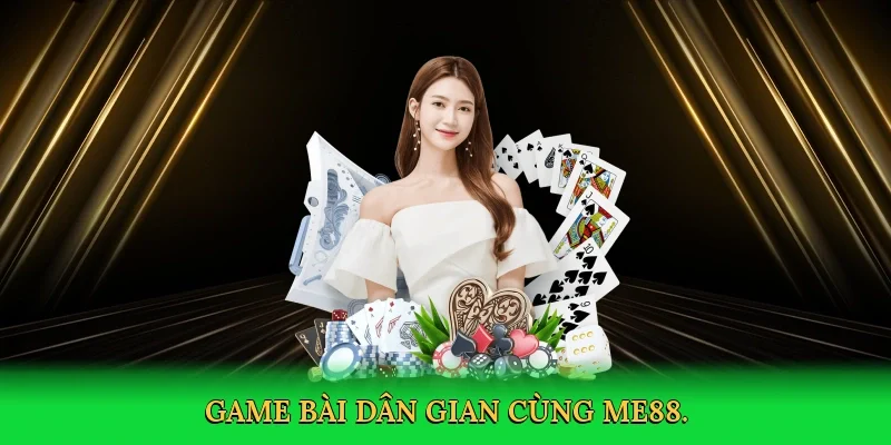 Game bài dân gian cùng ME88.