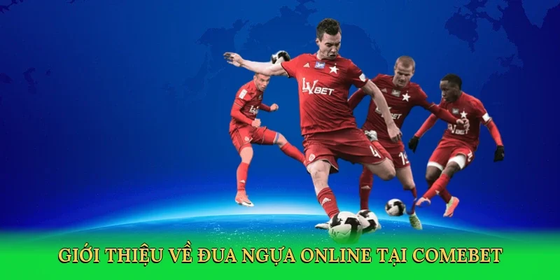 Giới thiệu về Đua ngựa online tại Comebet