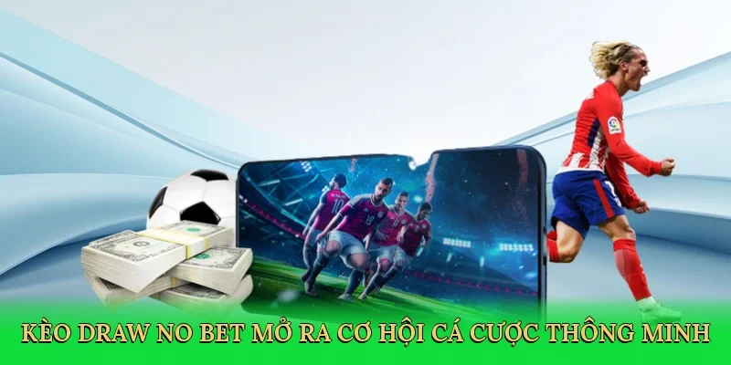 Kèo Draw No Bet mở ra cơ hội cá cược thông minh