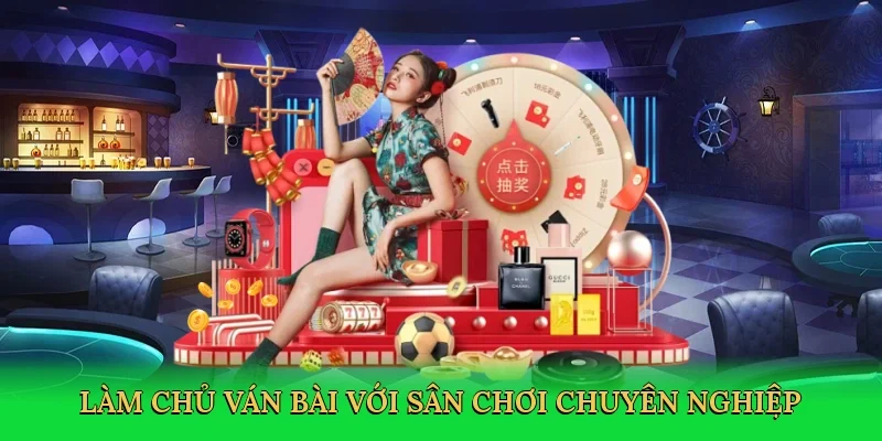 Làm chủ ván bài với sân chơi chuyên nghiệp