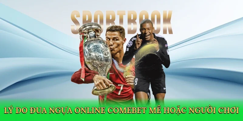 Lý do đua ngựa online Comebet mê hoặc người chơi