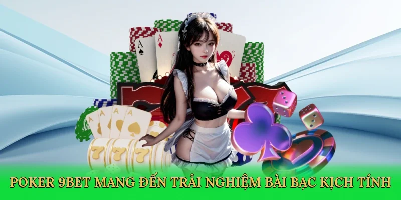Poker 9Bet mang đến trải nghiệm bài bạc kịch tính