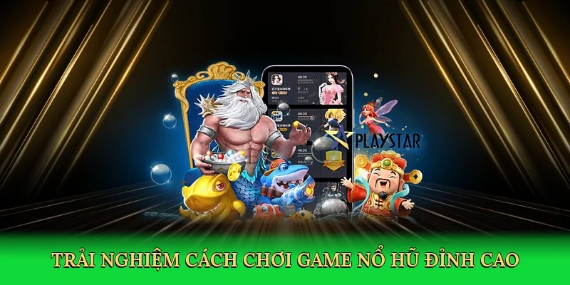 Trải nghiệm Cách chơi game nổ hũ đỉnh cao